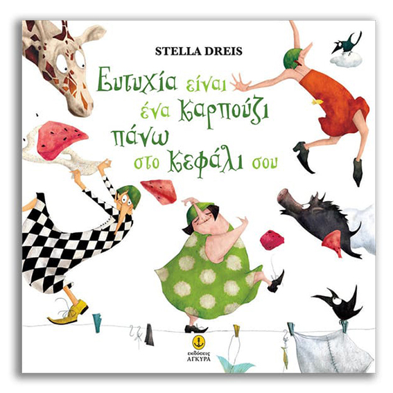 Η Ευτυχία Είναι Σαν Ένα Καρπούζι Πάνω στο Κεφάλι σου | Dreis Stella | Eκδόσεις Άγκυρα