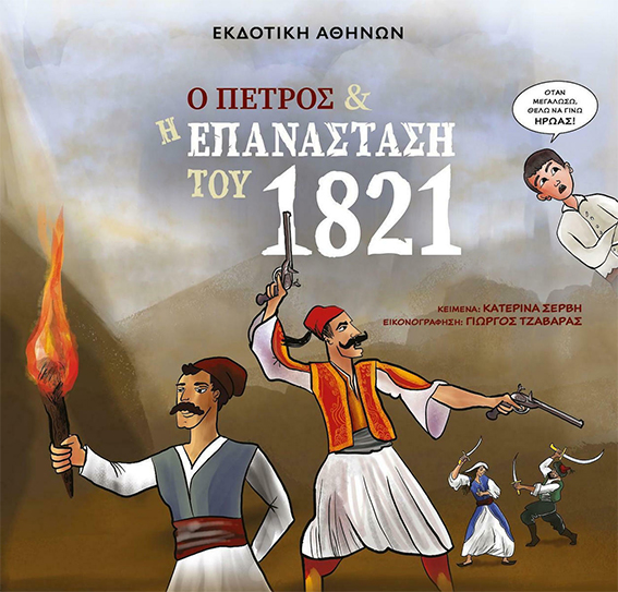 Ο Πέτρος και η Επανάσταση του 1821 | Κατερίνα Σέρβη | εικονογρ. Γιώργος Τζαβάρας | Εκδοτική Αθηνών